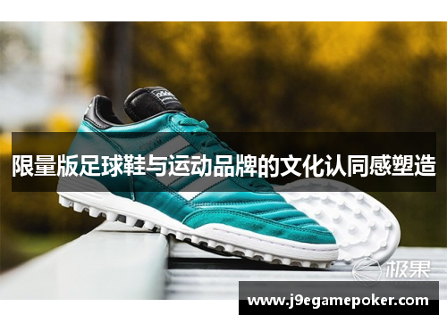 限量版足球鞋与运动品牌的文化认同感塑造